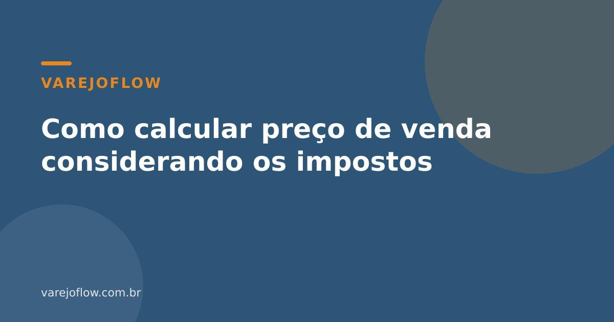 Como calcular preço de venda considerando os impostos