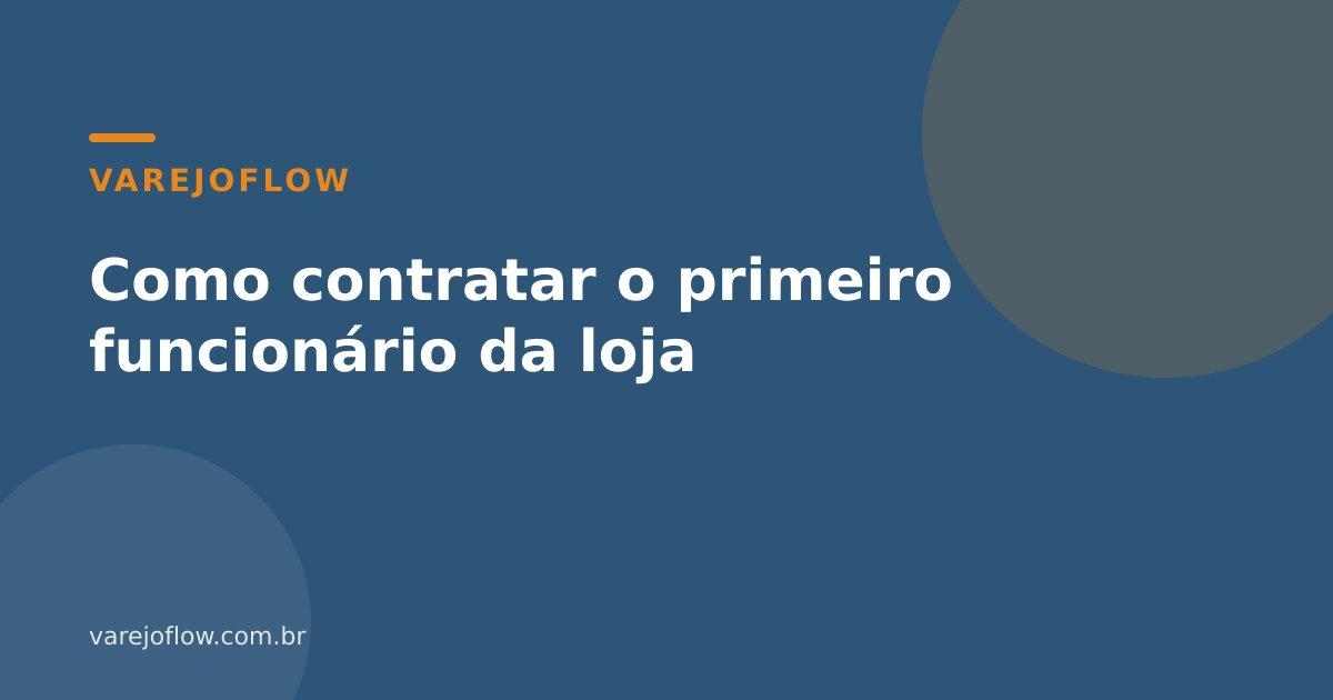Como contratar o primeiro funcionário da loja