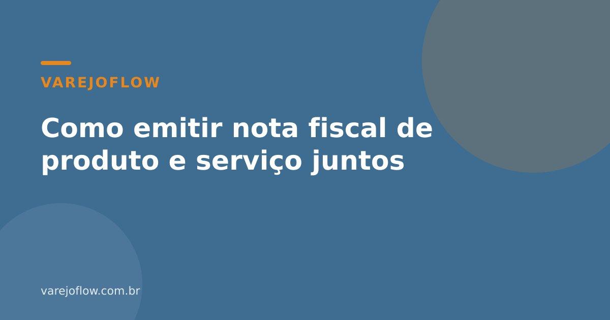 Como emitir nota fiscal de produto e serviço juntos