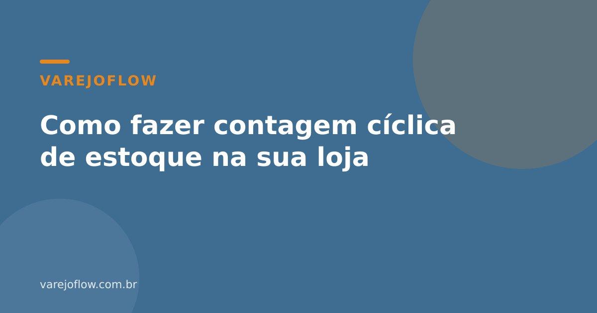 Como fazer contagem cíclica de estoque na sua loja