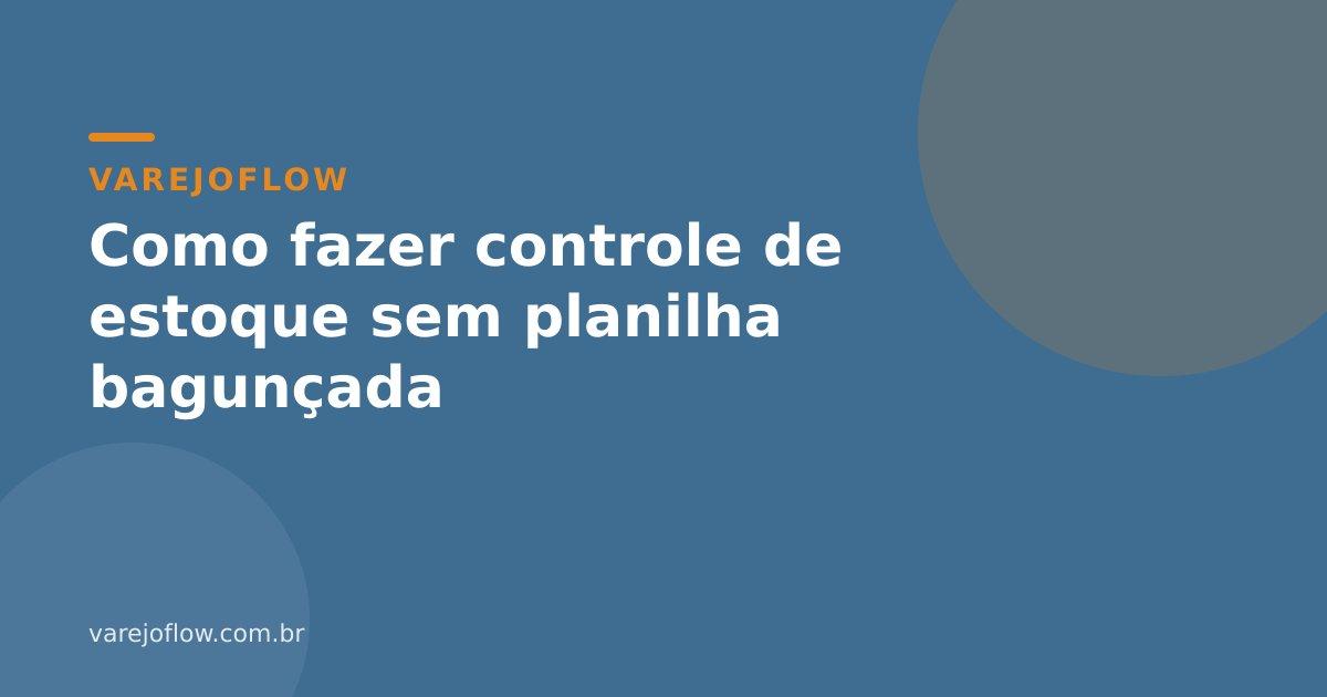 Como fazer controle de estoque sem planilha bagunçada