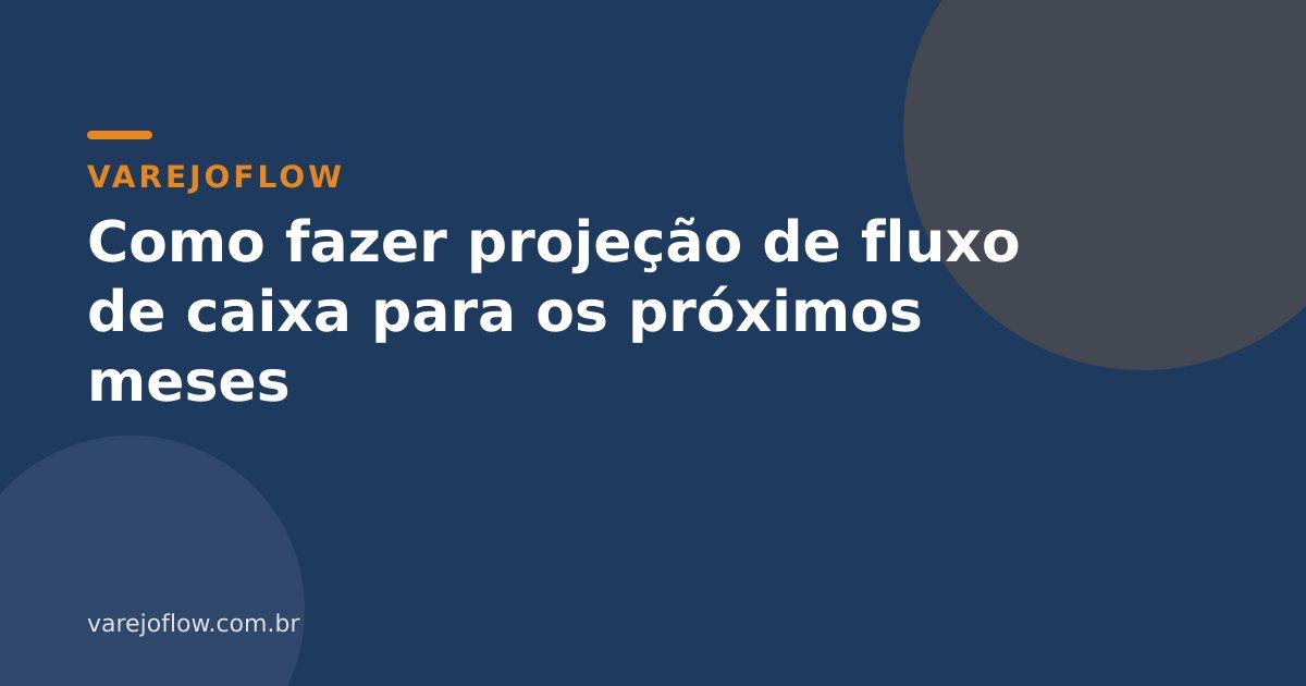 Como fazer projeção de fluxo de caixa para os próximos meses
