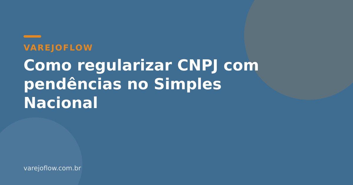 Como regularizar CNPJ com pendências no Simples Nacional