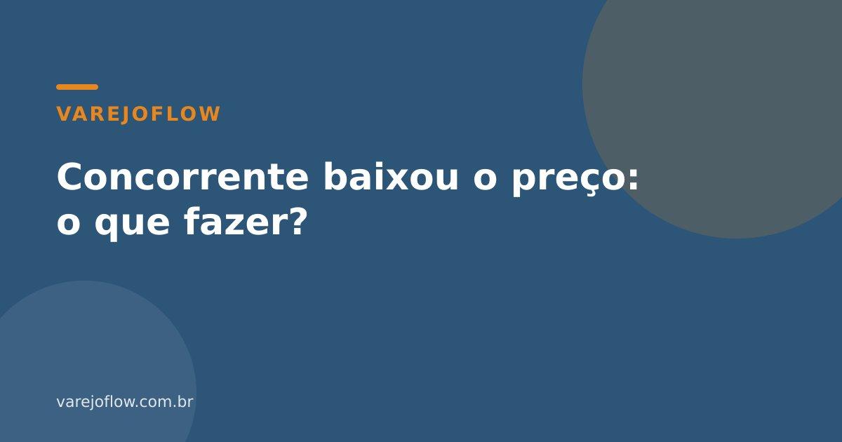 Concorrente baixou o preço: o que fazer?