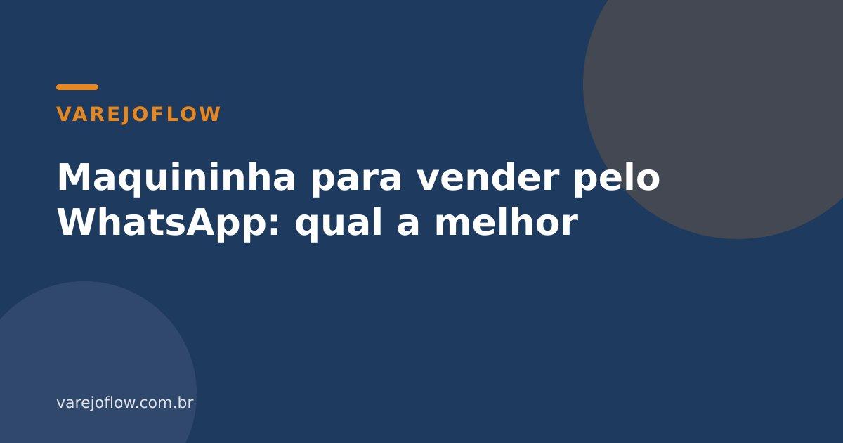 Maquininha para vender pelo WhatsApp: qual a melhor