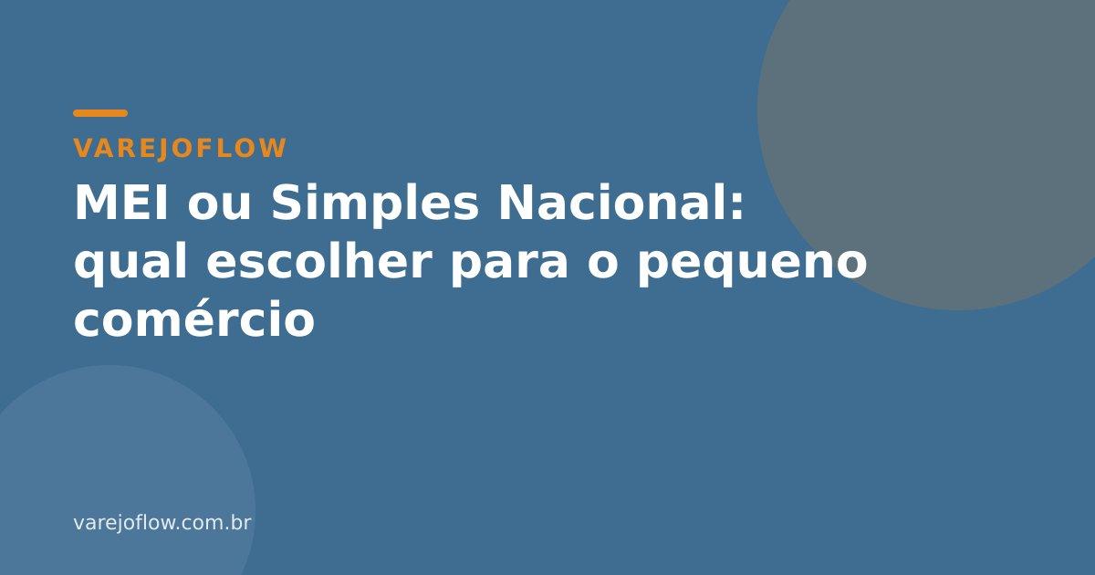 MEI ou Simples Nacional: qual escolher para o pequeno comércio