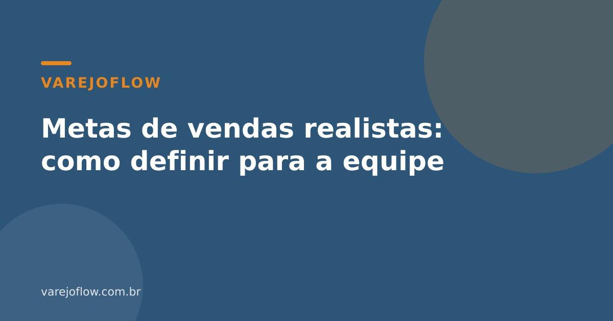 Metas de vendas realistas: como definir para a equipe