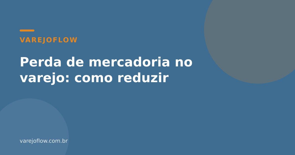 Perda de mercadoria no varejo: como reduzir