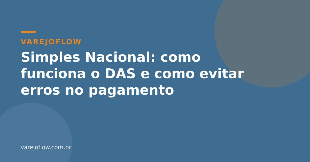 Simples Nacional: como funciona o DAS e como evitar erros no pagamento